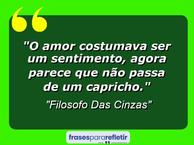 Frases de Amor: mensagens românticas e apaixonantes - “O amor costumava ser um sentimento, agora parece que não passa de um capricho.”