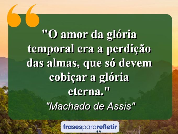 Frases de Amor: mensagens românticas e apaixonantes - “O amor da glória temporal era a perdição das almas, que só devem cobiçar a glória eterna.”