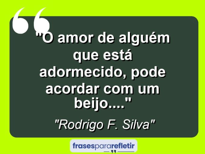 Frases de Amor: mensagens românticas e apaixonantes - “O amor de alguém que está adormecido, pode acordar com um beijo….”