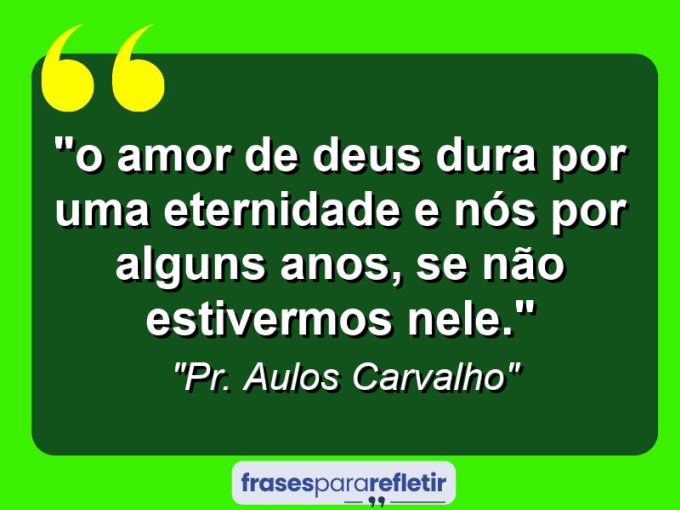 Frases de Amor: mensagens românticas e apaixonantes - “⁠O amor de Deus dura por uma eternidade e nós por alguns anos, se não estivermos nele.”