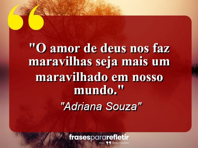 Frases de Amor: mensagens românticas e apaixonantes - “O Amor de deus nos faz maravilhas: Seja mais um maravilhado em nosso mundo.”