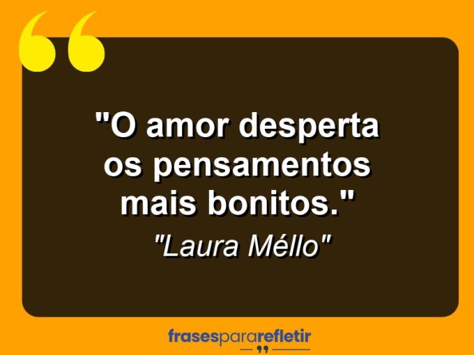 Frases de Amor: mensagens românticas e apaixonantes - “O amor desperta os pensamentos mais bonitos.”