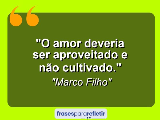 Frases de Amor: mensagens românticas e apaixonantes - “O Amor deveria ser aproveitado e não cultivado.”