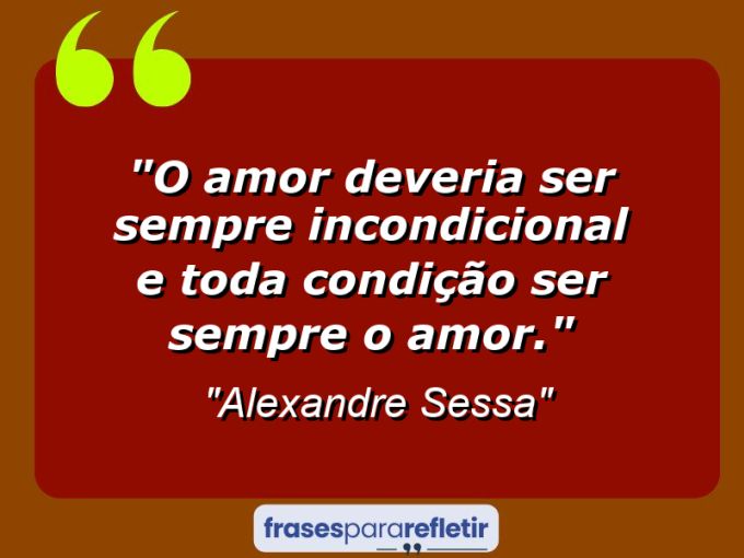 Frases de Amor: mensagens românticas e apaixonantes - “O amor deveria ser sempre incondicional e toda condição ser sempre o amor.”