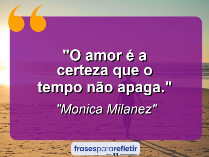 Frases de Amor: mensagens românticas e apaixonantes - “O amor é a certeza que o tempo não apaga.”