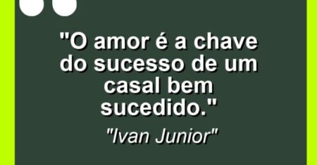 “O amor é a chave do sucesso de um casal bem sucedido.”