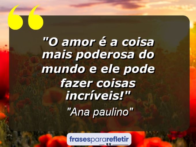 Frases de Amor: mensagens românticas e apaixonantes - “o amor é a coisa mais poderosa do mundo e ele pode fazer coisas incríveis!”