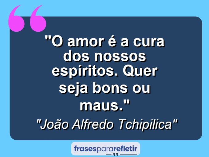 Frases de Amor: mensagens românticas e apaixonantes - “O amor é a cura dos nossos espíritos. Quer seja bons ou maus.”