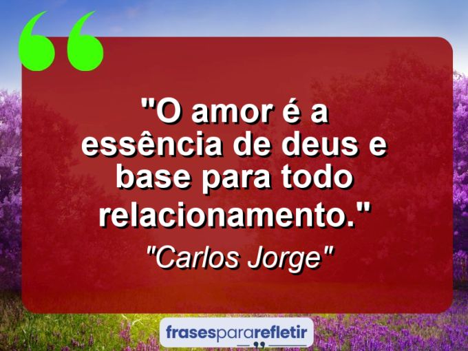 Frases de Amor: mensagens românticas e apaixonantes - “O amor é a essência de Deus e base para todo relacionamento.”