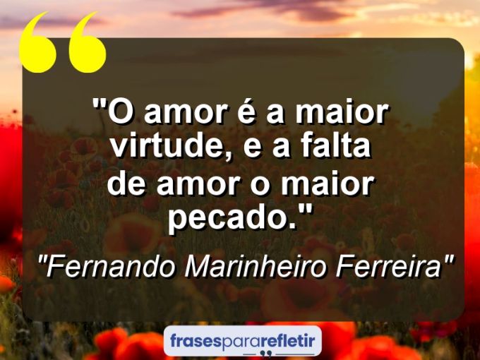 Frases de Amor: mensagens românticas e apaixonantes - “O amor é a maior virtude, e a falta de amor o maior pecado.”