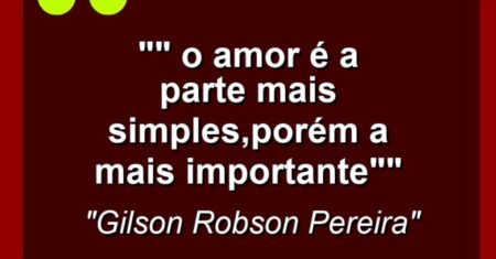 “” O Amor é a parte mais simples,porém a mais importante””