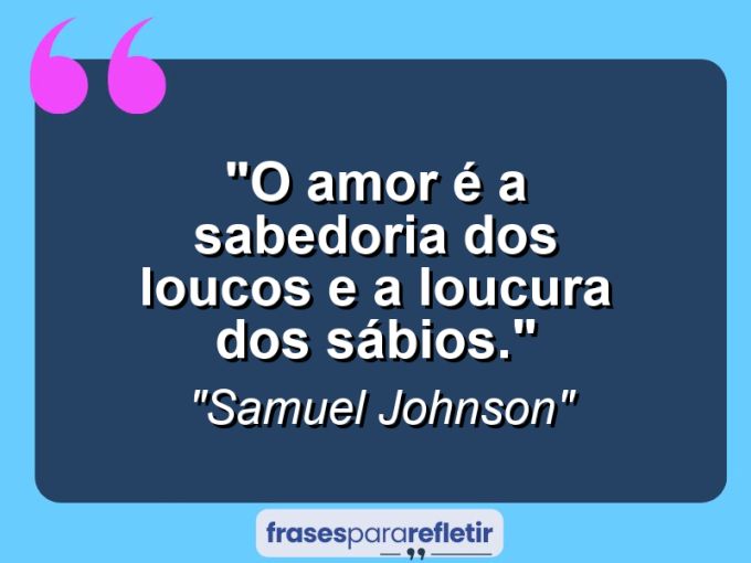 Frases de Amor: mensagens românticas e apaixonantes - “O amor é a sabedoria dos loucos e a loucura dos sábios.”