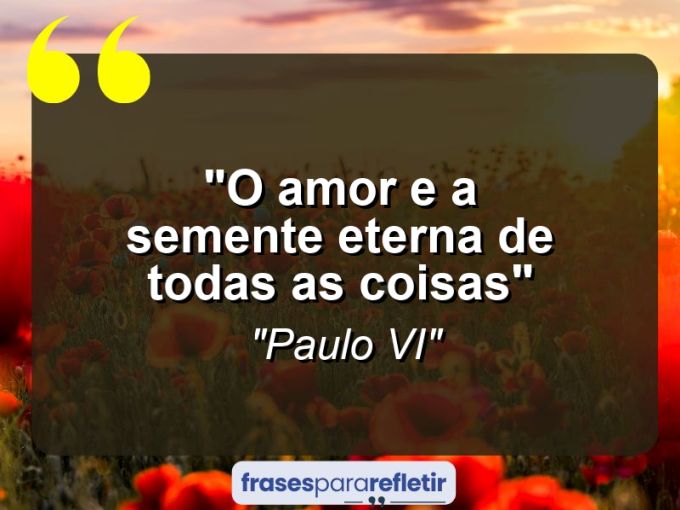 Frases de Amor: mensagens românticas e apaixonantes - “O amor e a semente eterna de todas as coisas”