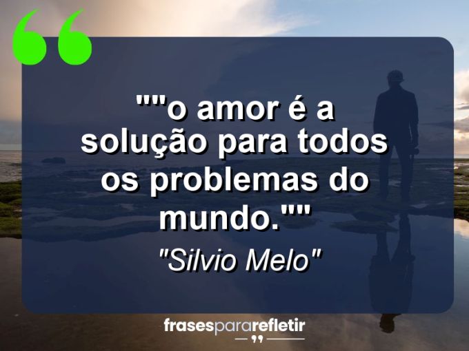 Frases de Amor: mensagens românticas e apaixonantes - “”O Amor é a solução para todos os problemas do mundo.””