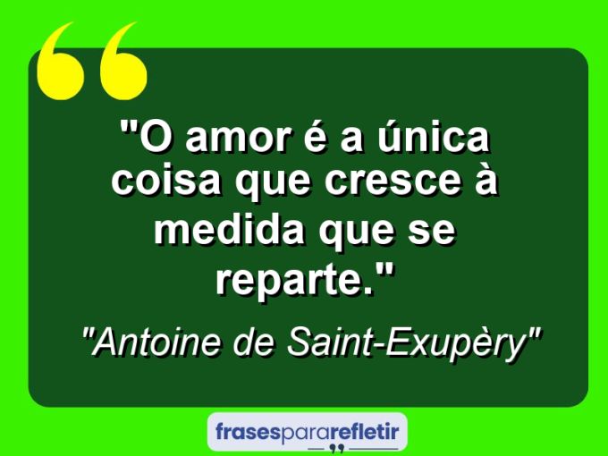 Frases de Amor: mensagens românticas e apaixonantes - “O Amor é a única coisa que cresce à medida que se reparte.”