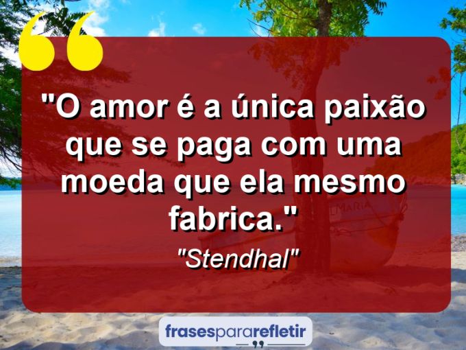 Frases de Amor: mensagens românticas e apaixonantes - “O amor é a única paixão que se paga com uma moeda que ela mesmo fabrica.”