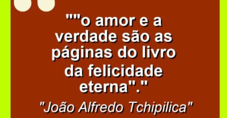 “”O amor e a verdade são as páginas do livro da felicidade eterna”.”
