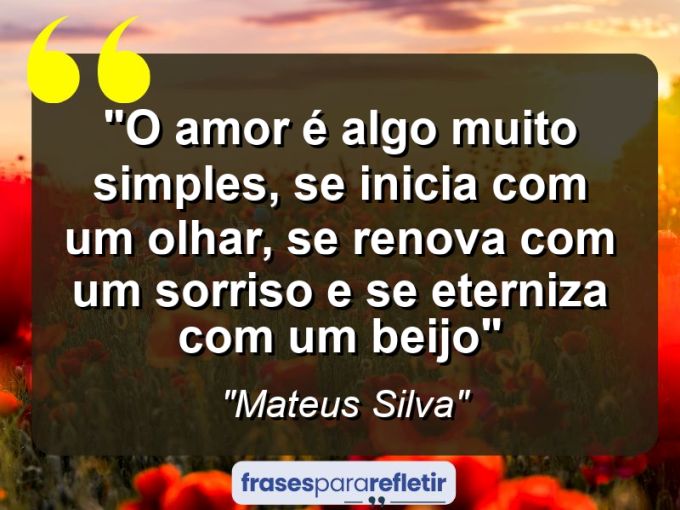 Frases de Amor: mensagens românticas e apaixonantes - “o amor é algo muito simples, se inicia com um olhar, se renova com um sorriso e se eterniza com um beijo”