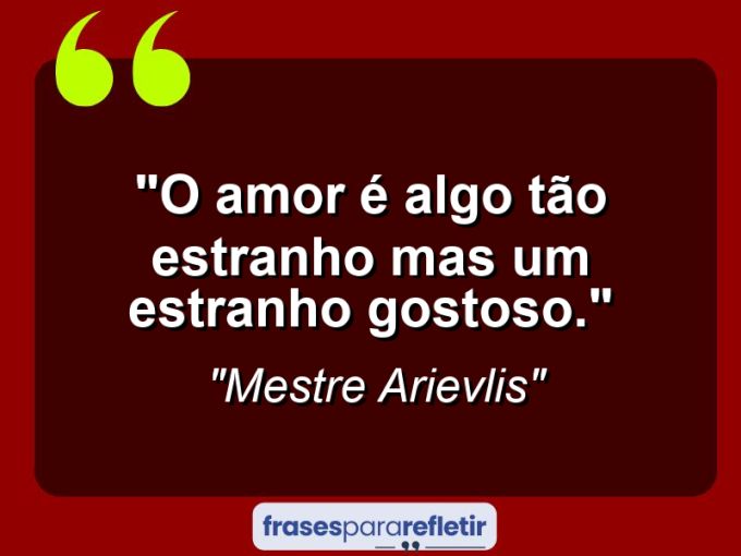 Frases de Amor: mensagens românticas e apaixonantes - “O amor é algo tão estranho mas um estranho gostoso.”