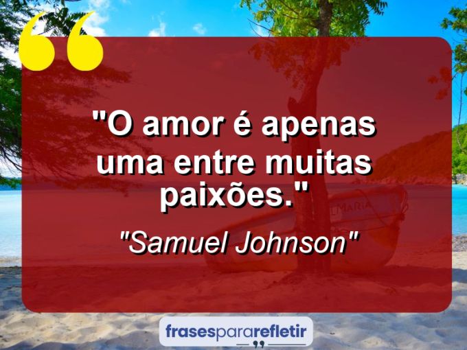 Frases de Amor: mensagens românticas e apaixonantes - “O amor é apenas uma entre muitas paixões.”