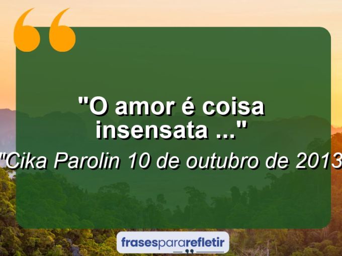 Frases de Amor: mensagens românticas e apaixonantes - “O Amor é coisa insensata …”