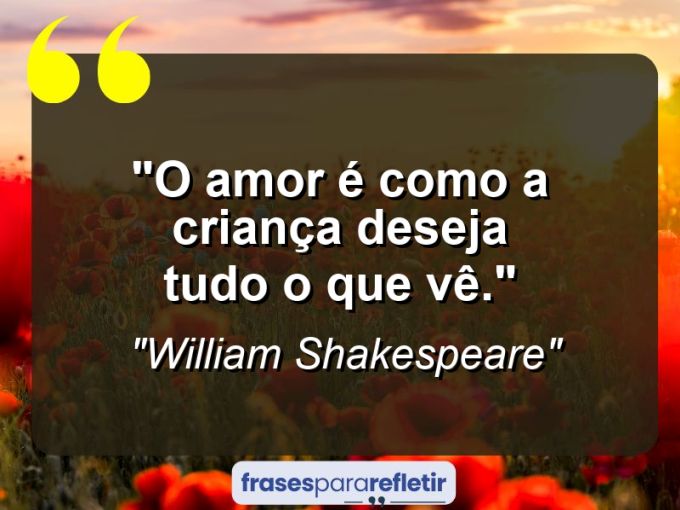 Frases de Amor: mensagens românticas e apaixonantes - “O amor é como a criança: deseja tudo o que vê.”