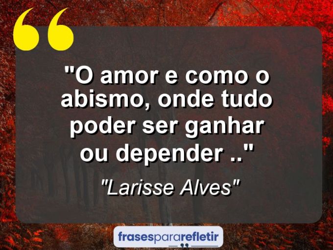 Frases de Amor: mensagens românticas e apaixonantes - “O amor e como o abismo, onde tudo poder ser ganhar ou depender ..”