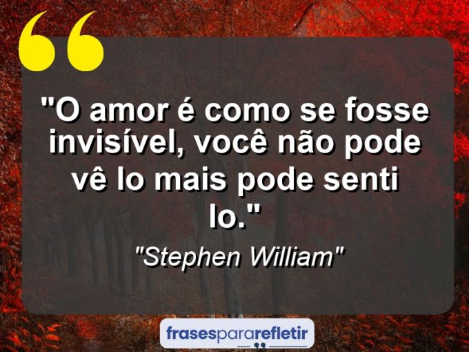 Frases de Amor: mensagens românticas e apaixonantes - “O amor é como se fosse invisível, você não pode vê lo mais pode senti lo.”