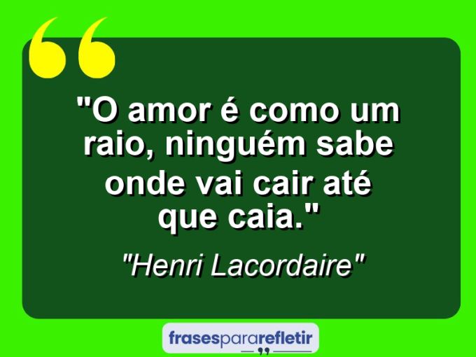 Frases de Amor: mensagens românticas e apaixonantes - “O amor é como um raio, ninguém sabe onde vai cair até que caia.”