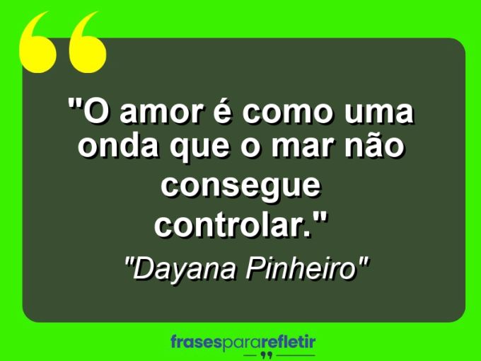 Frases de Amor: mensagens românticas e apaixonantes - “O amor é como uma onda que o mar não consegue controlar.”