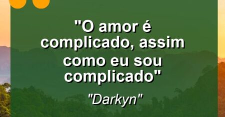 “O amor é complicado, assim como eu sou complicado”