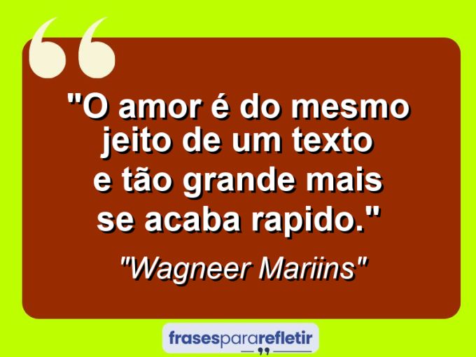 Frases de Amor: mensagens românticas e apaixonantes - “O Amor é Do Mesmo Jeito De Um Texto e Tão Grande Mais Se Acaba Rapido.”