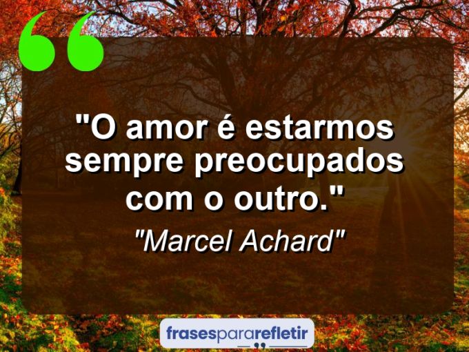 Frases de Amor: mensagens românticas e apaixonantes - “O amor é estarmos sempre preocupados com o outro.”