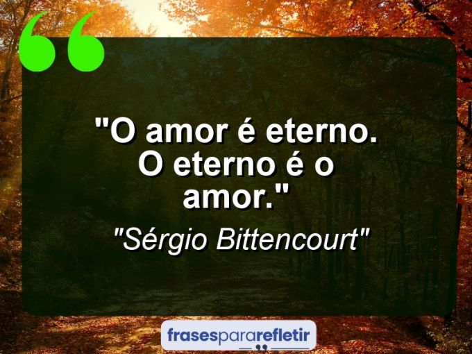 Frases de Amor: mensagens românticas e apaixonantes - “O amor é eterno. O Eterno é o Amor.”