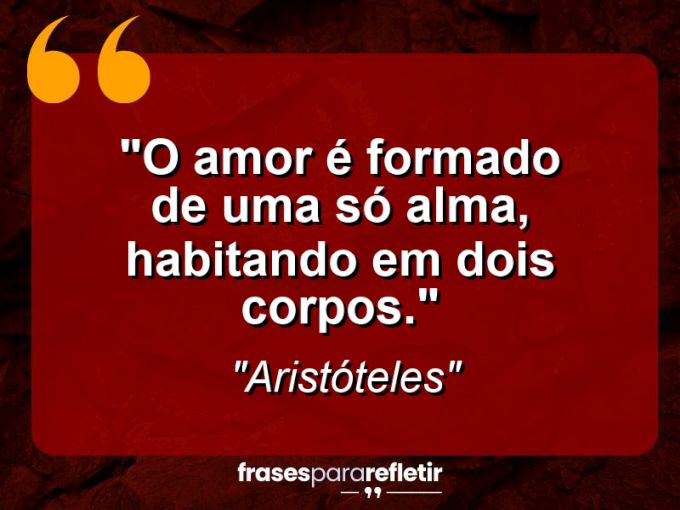 Frases de Amor: mensagens românticas e apaixonantes - “O amor é formado de uma só alma, habitando em dois corpos.”