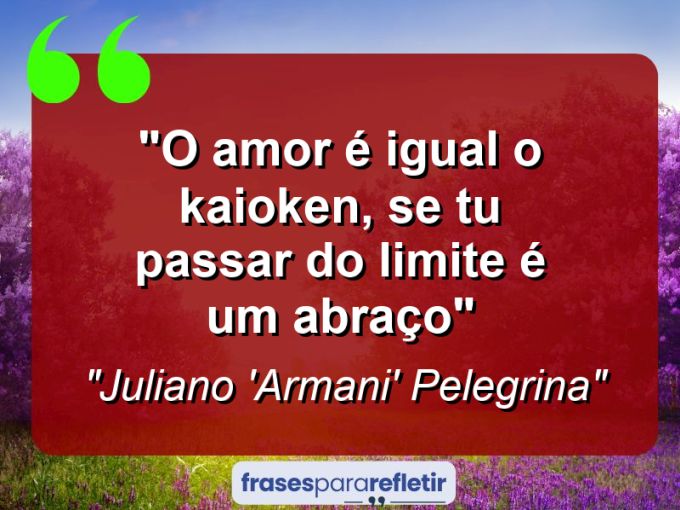 Frases de Amor: mensagens românticas e apaixonantes - “O amor é igual o Kaioken, se tu passar do limite é um abraço”