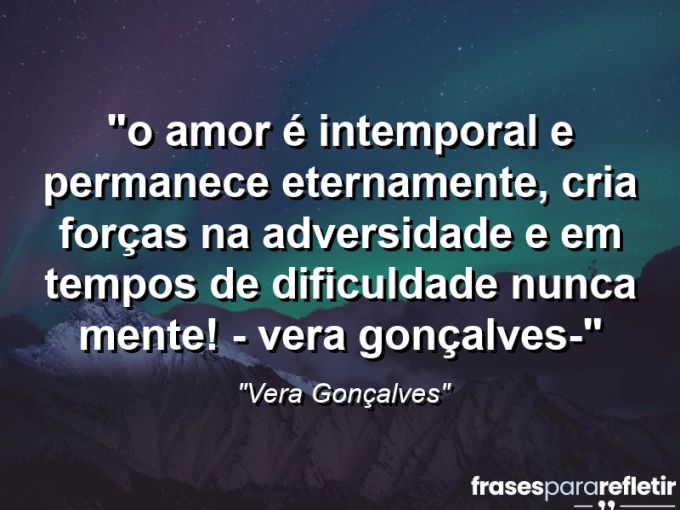 Frases de Amor: mensagens românticas e apaixonantes - “⁠O amor é intemporal e permanece eternamente, cria forças na adversidade e em tempos de dificuldade nunca mente! – Vera Gonçalves-“