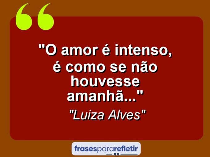 Frases de Amor: mensagens românticas e apaixonantes - “O amor é intenso, é como se não houvesse amanhã…”