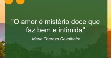 “O amor é mistério doce/ que faz bem e intimida”