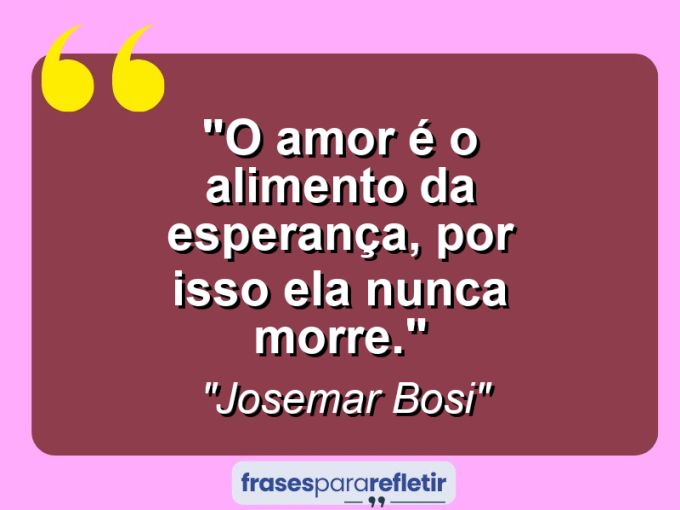 Frases de Amor: mensagens românticas e apaixonantes - “O amor é o alimento da esperança, por isso ela nunca morre.”