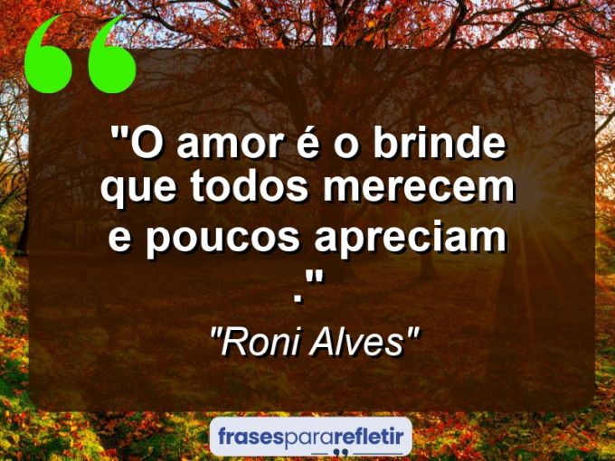 Frases de Amor: mensagens românticas e apaixonantes - “O amor é o brinde que todos merecem e poucos apreciam .”