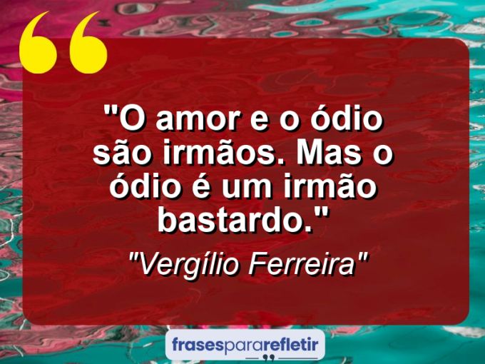 Frases de Amor: mensagens românticas e apaixonantes - “O amor e o ódio são irmãos. Mas o ódio é um irmão bastardo.”