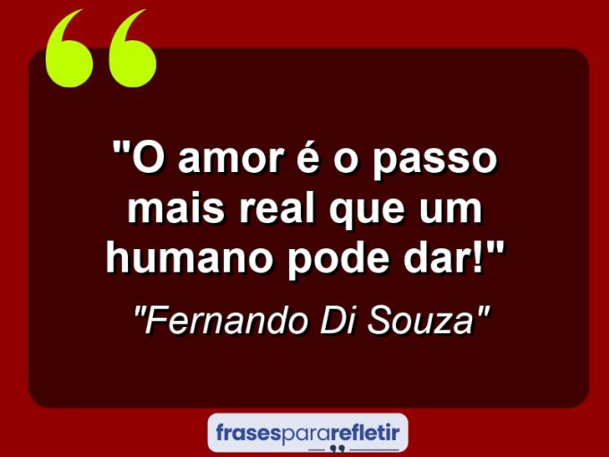 Frases de Amor: mensagens românticas e apaixonantes - “O amor é o passo mais real que um humano pode dar!”