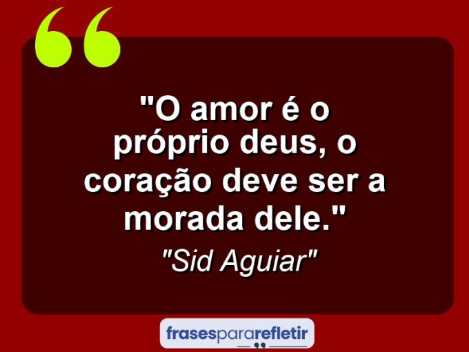 Frases de Amor: mensagens românticas e apaixonantes - “O amor é o próprio Deus, o coração deve ser a morada Dele.”