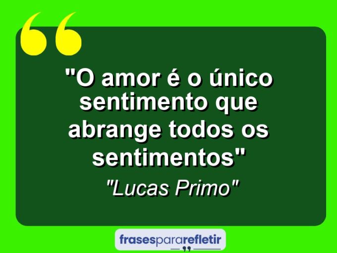 Frases de Amor: mensagens românticas e apaixonantes - “O amor é o único sentimento que abrange todos os sentimentos”