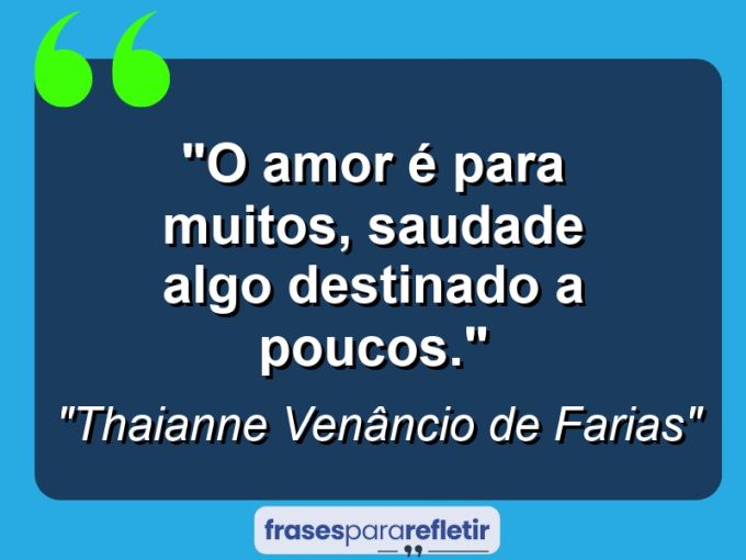 Frases de Amor: mensagens românticas e apaixonantes - “O amor é para muitos, saudade algo destinado a poucos.”