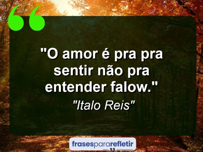 Frases de Amor: mensagens românticas e apaixonantes - “O amor é pra pra sentir não pra entender falow.”