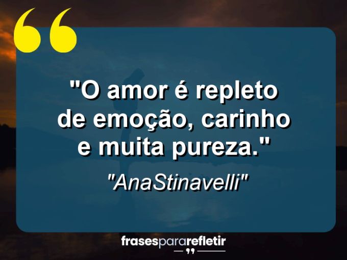 Frases de Amor: mensagens românticas e apaixonantes - “O amor é repleto de emoção, carinho e muita pureza.”