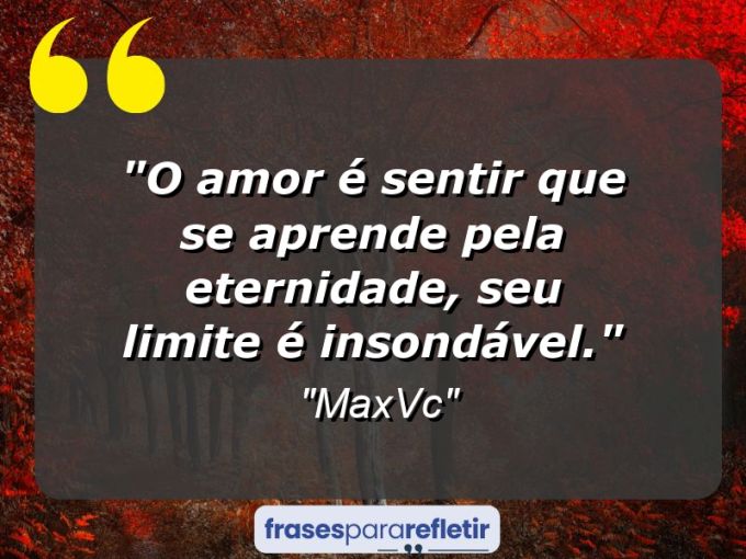 Frases de Amor: mensagens românticas e apaixonantes - “O amor é sentir que se aprende pela eternidade, seu limite é insondável.”