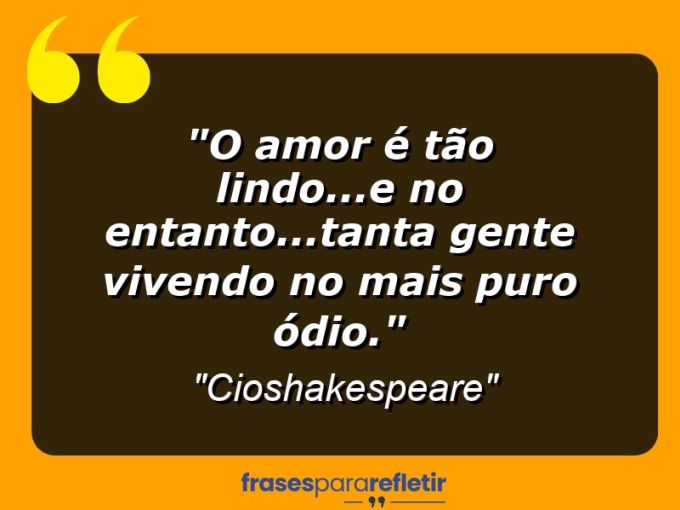 Frases de Amor: mensagens românticas e apaixonantes - “O amor é tão lindo…e no entanto…tanta gente vivendo no mais puro ódio.”